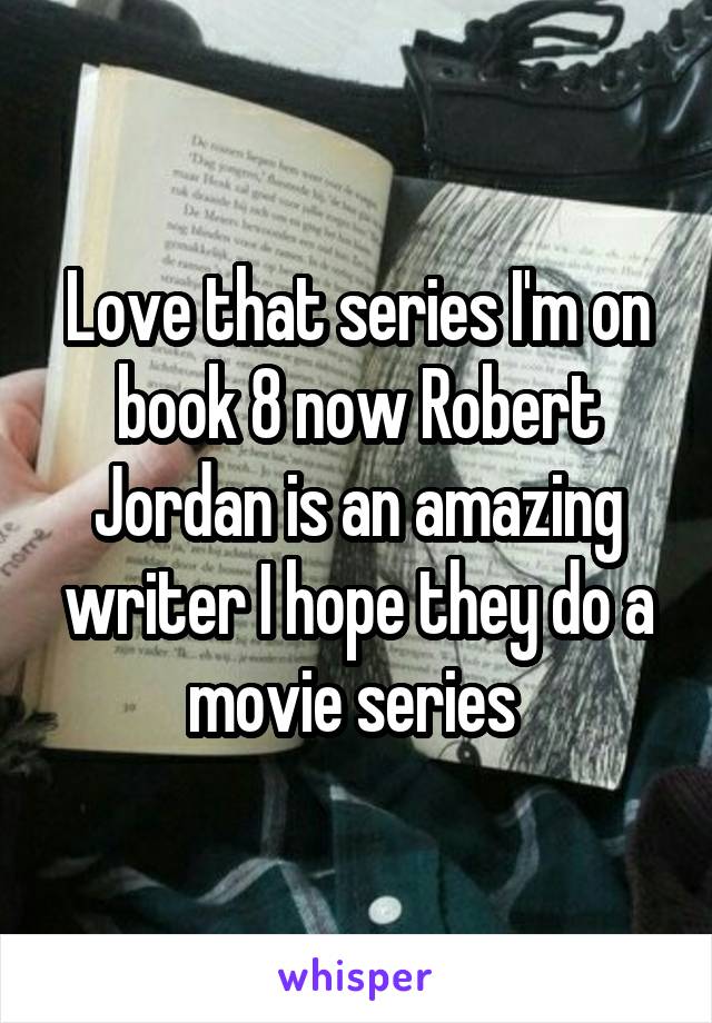 Love that series I'm on book 8 now Robert Jordan is an amazing writer I hope they do a movie series 