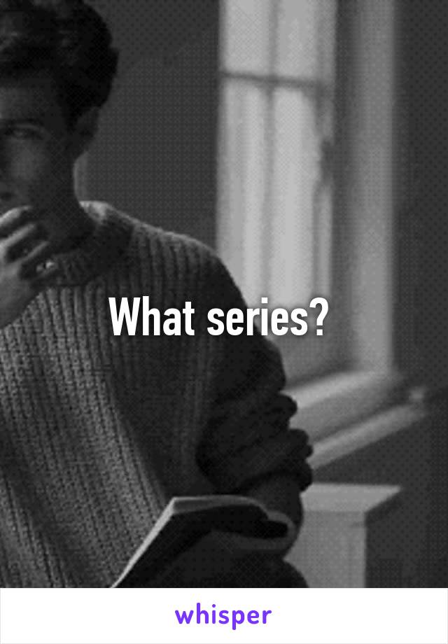 What series? 