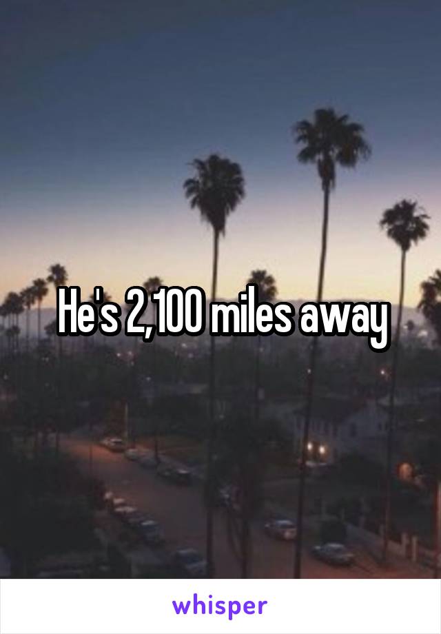 He's 2,100 miles away