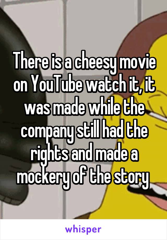 There is a cheesy movie on YouTube watch it, it was made while the company still had the rights and made a mockery of the story 