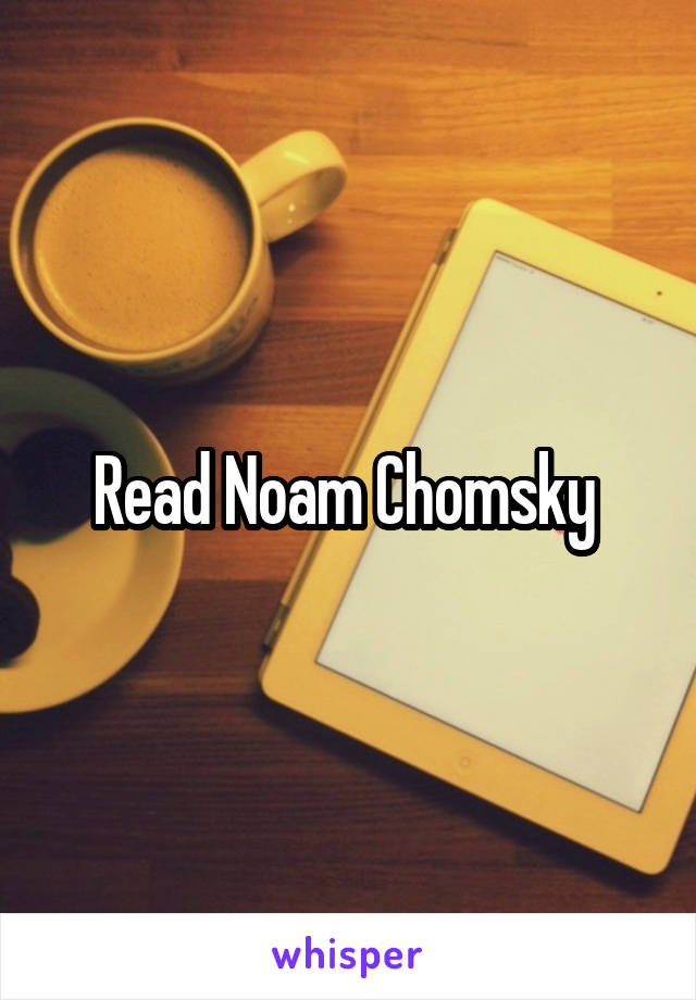 Read Noam Chomsky 