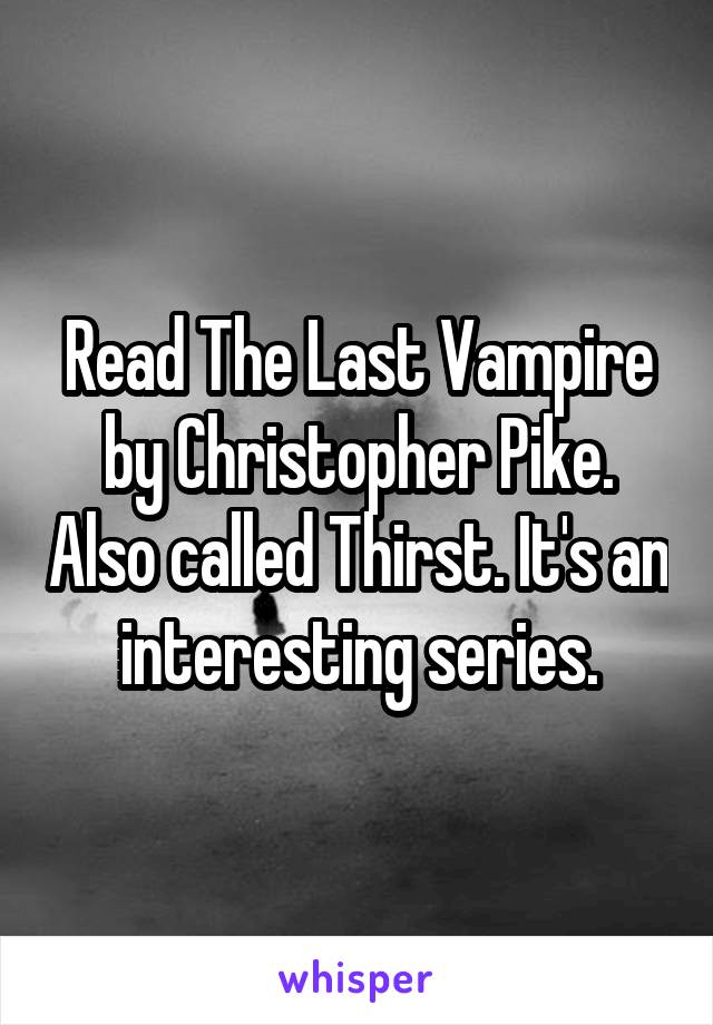 Read The Last Vampire by Christopher Pike. Also called Thirst. It's an interesting series.