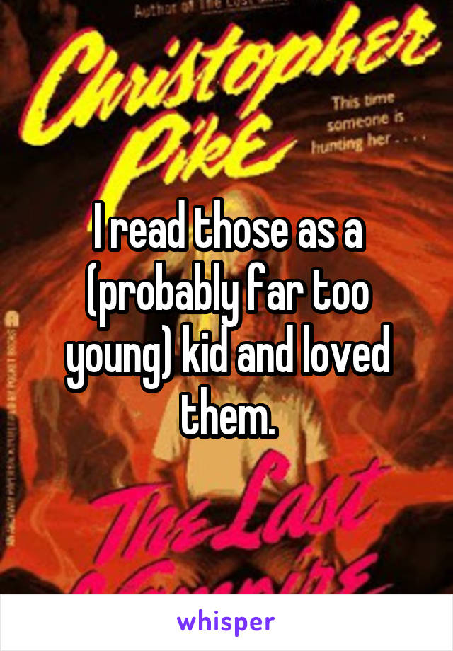 I read those as a (probably far too young) kid and loved them.