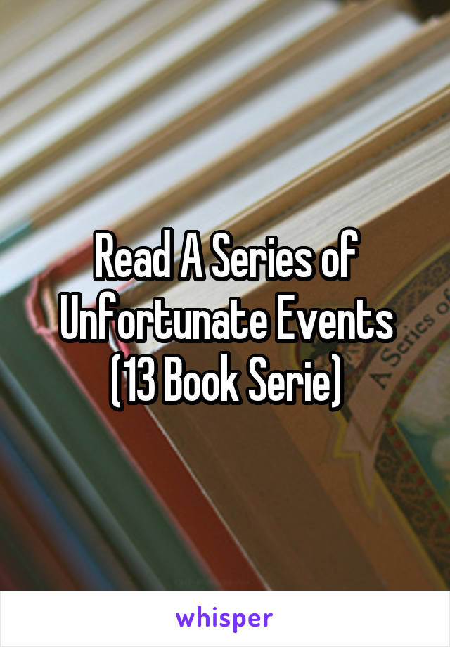 Read A Series of Unfortunate Events
(13 Book Serie)