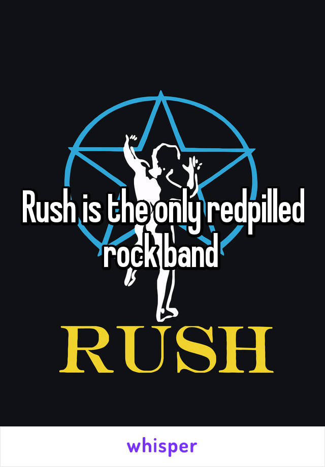 Rush is the only redpilled rock band 