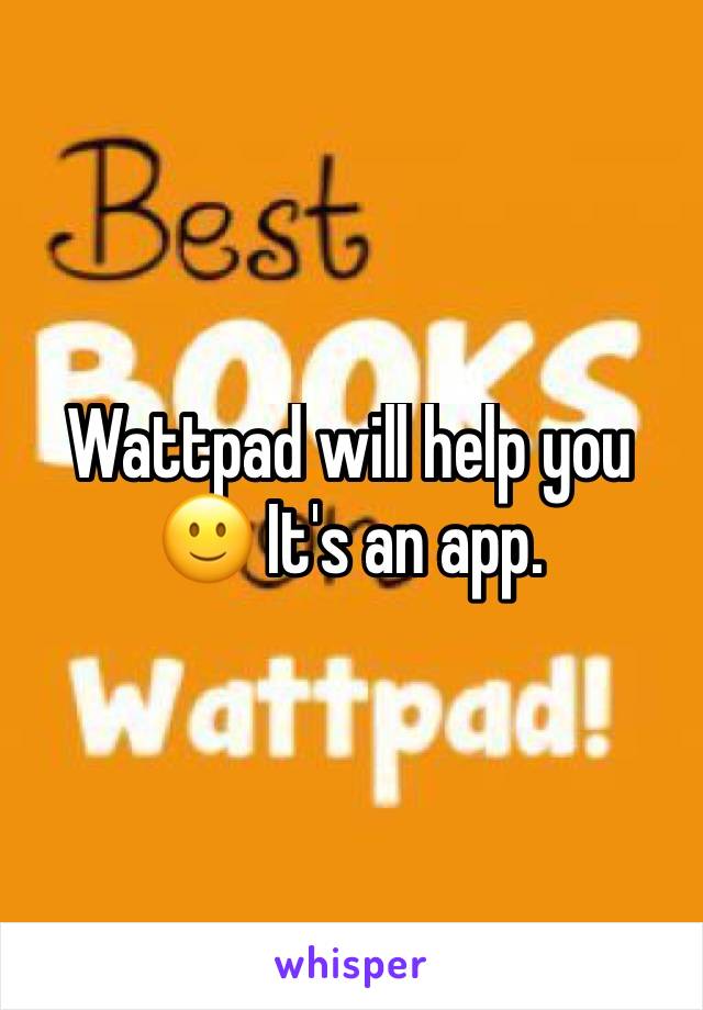 Wattpad will help you 🙂 It's an app.