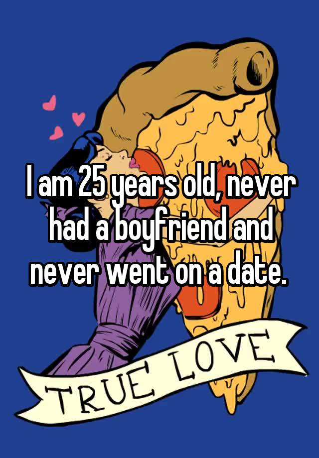 i-am-25-years-old-never-had-a-boyfriend-and-never-went-on-a-date