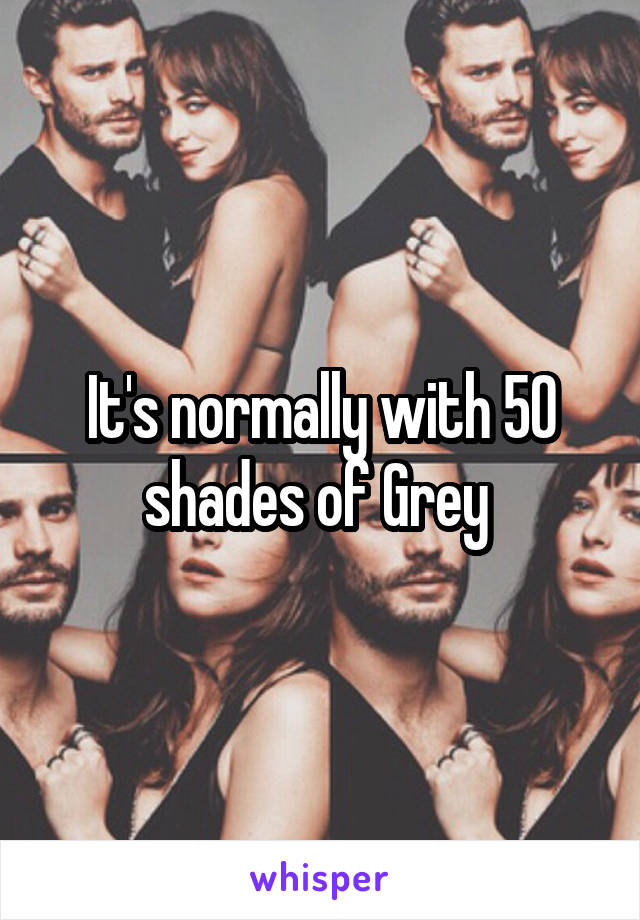 It's normally with 50 shades of Grey 