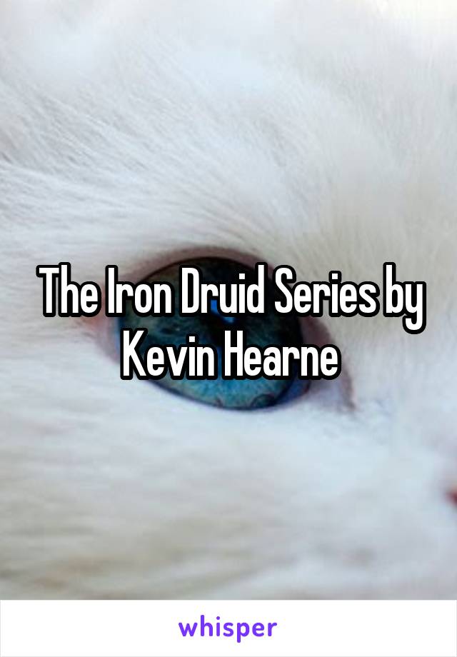 The Iron Druid Series by Kevin Hearne