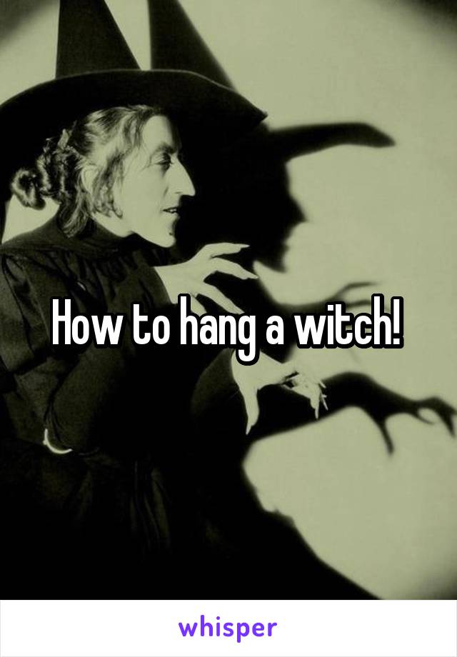 How to hang a witch! 