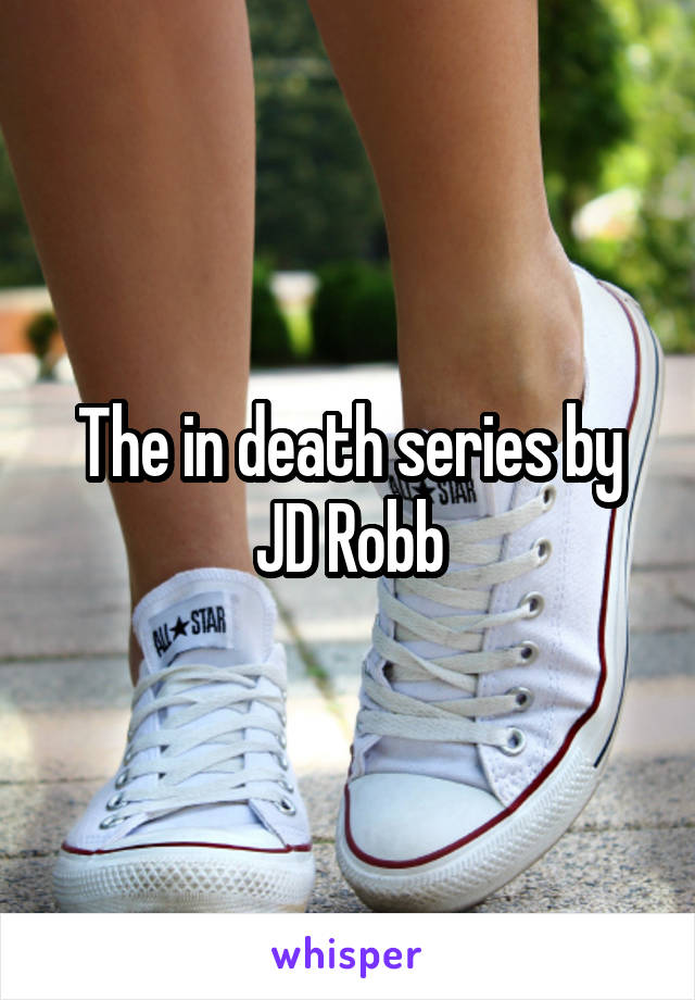 The in death series by JD Robb