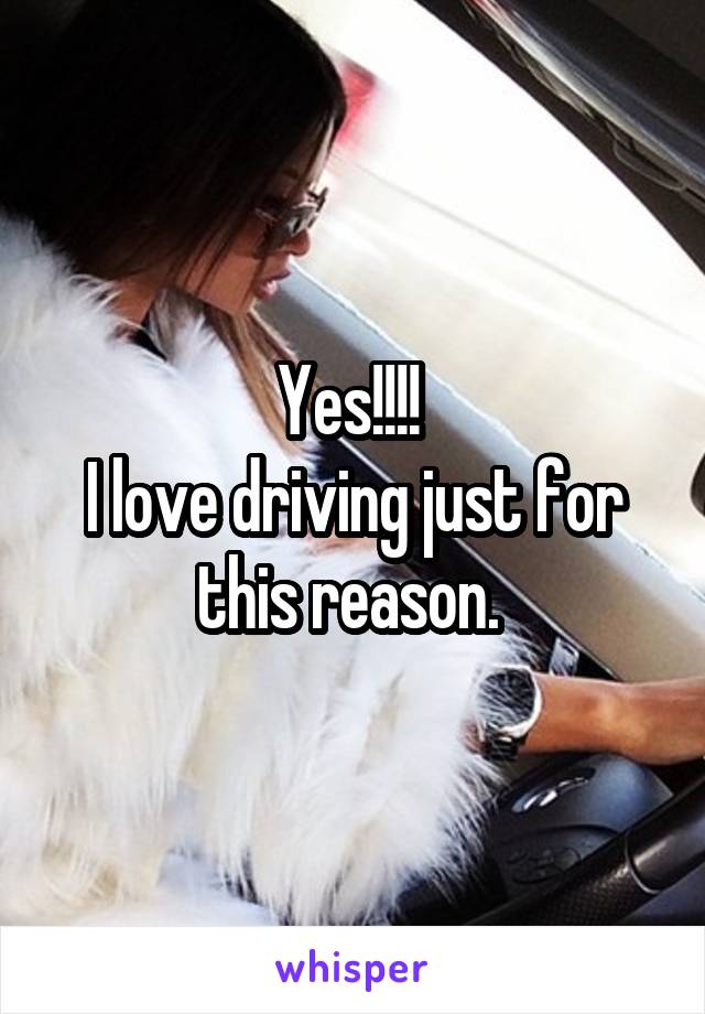 Yes!!!! 
I love driving just for this reason. 