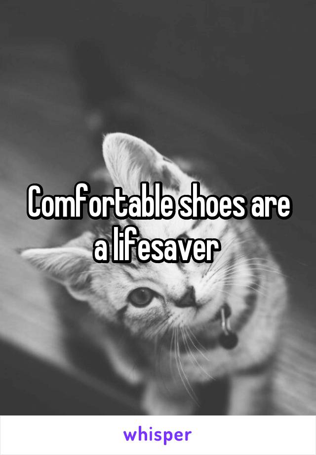 Comfortable shoes are a lifesaver 