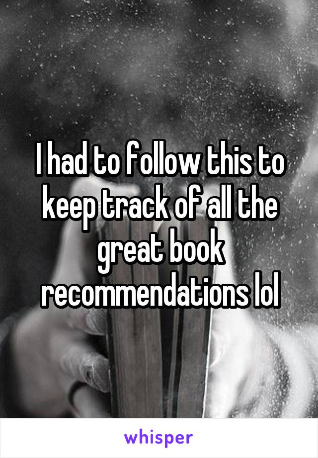 I had to follow this to keep track of all the great book recommendations lol