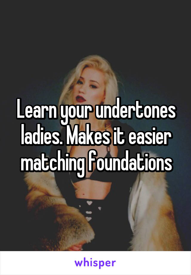 Learn your undertones ladies. Makes it easier matching foundations