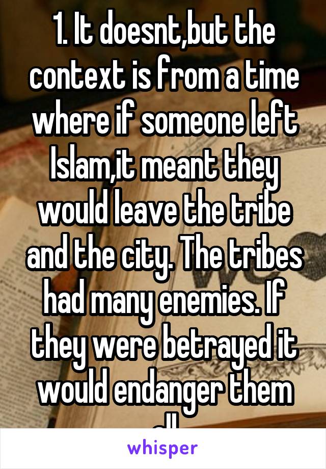 1. It doesnt,but the context is from a time where if someone left Islam,it meant they would leave the tribe and the city. The tribes had many enemies. If they were betrayed it would endanger them all