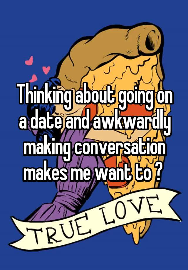 thinking-about-going-on-a-date-and-awkwardly-making-conversation-makes