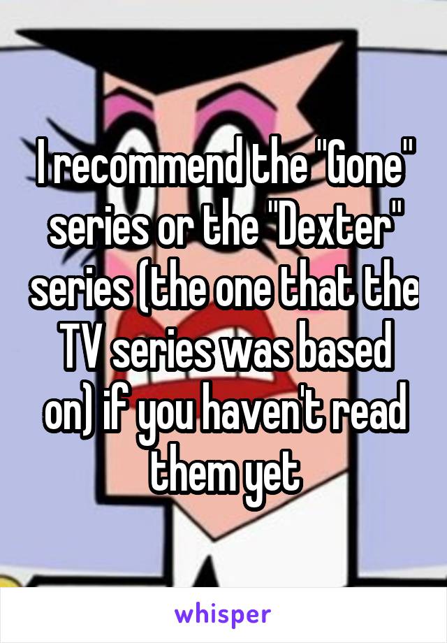 I recommend the "Gone" series or the "Dexter" series (the one that the TV series was based on) if you haven't read them yet