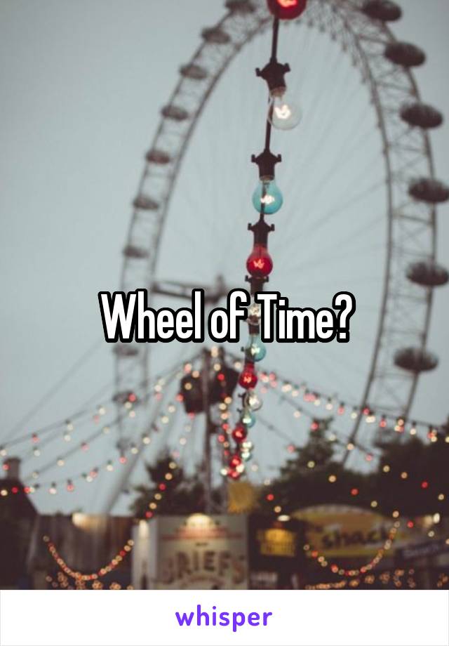 Wheel of Time?