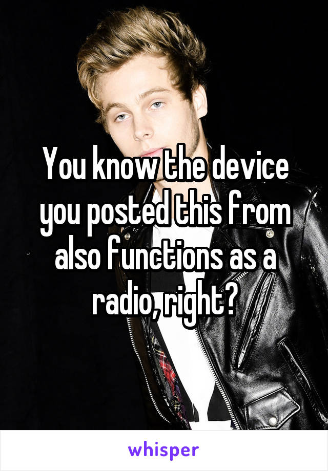 You know the device you posted this from also functions as a radio, right?