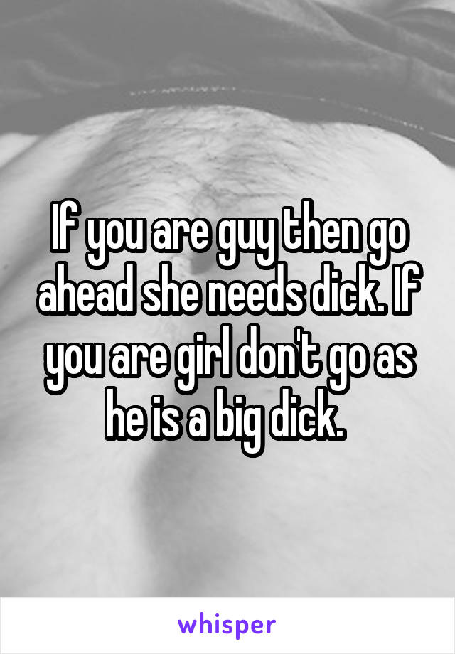 If you are guy then go ahead she needs dick. If you are girl don't go as he is a big dick. 