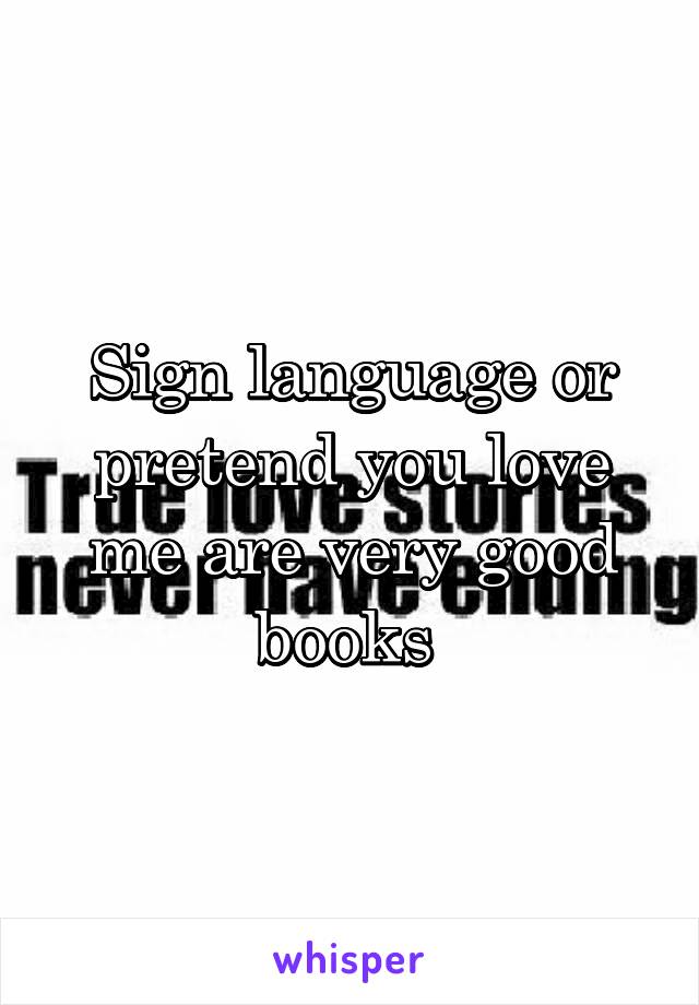 Sign language or pretend you love me are very good books 