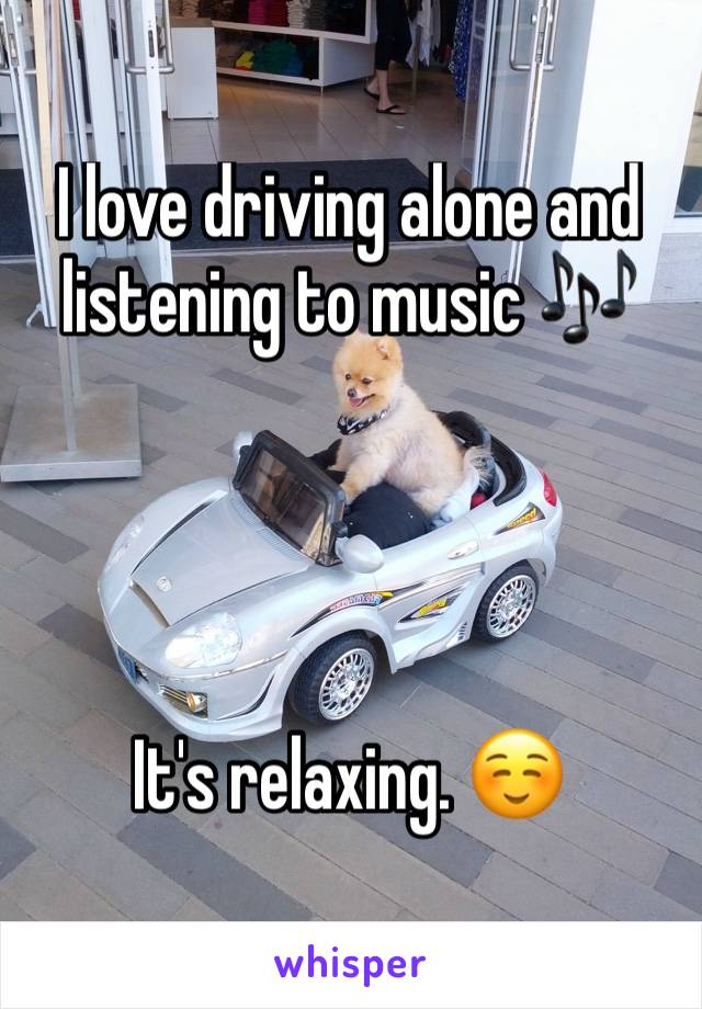 I love driving alone and listening to music 🎶 




It's relaxing. ☺️