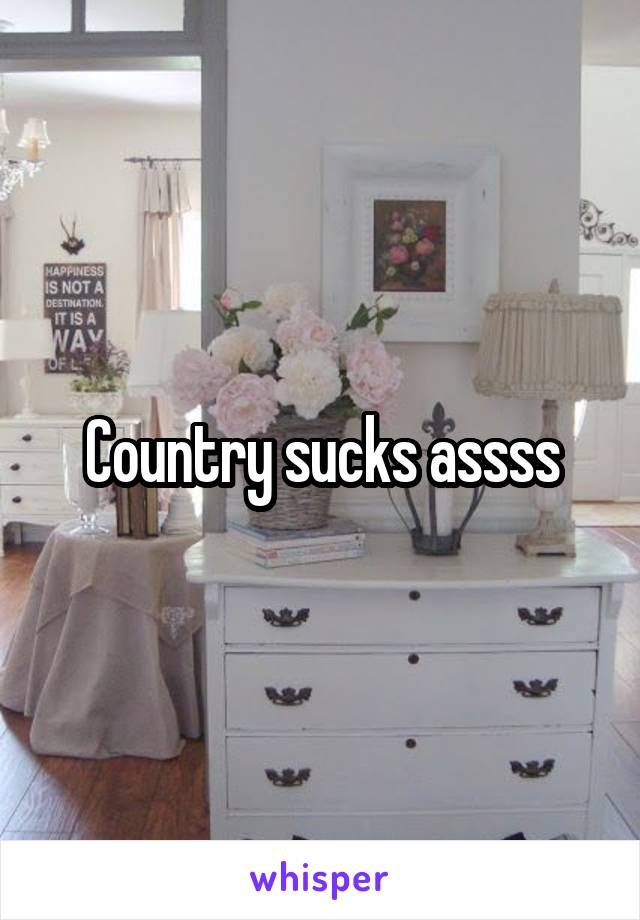 Country sucks assss