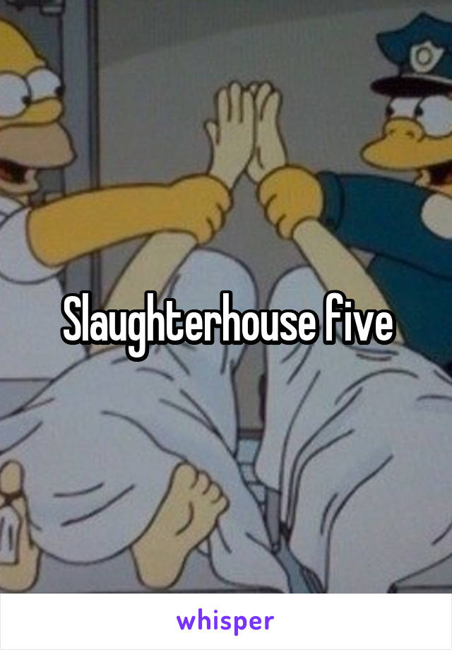 Slaughterhouse five