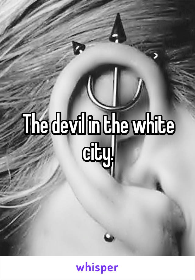 The devil in the white city.