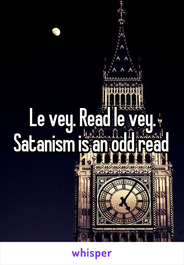 Le vey. Read le vey. Satanism is an odd read 