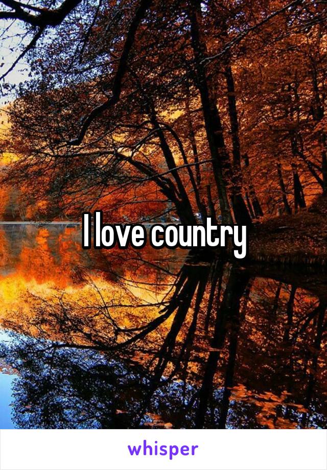 I love country