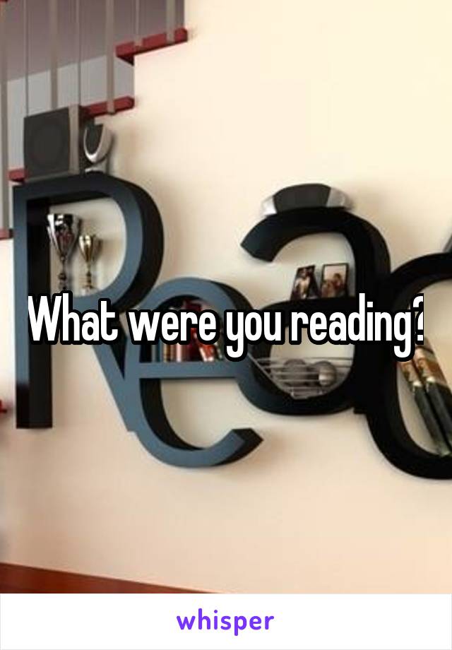 What were you reading?