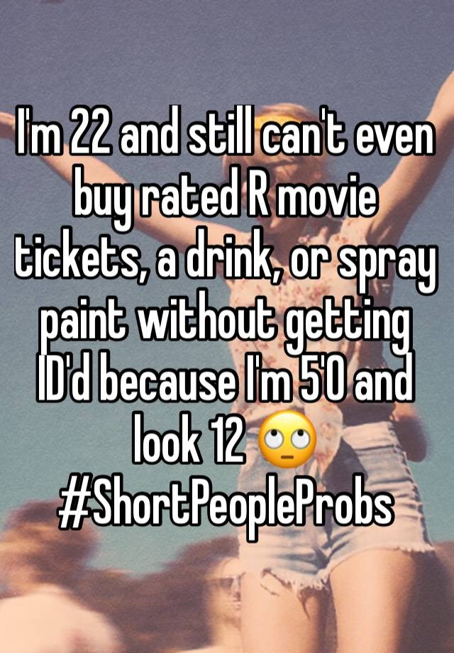 i-m-22-and-still-can-t-even-buy-rated-r-movie-tickets-a-drink-or