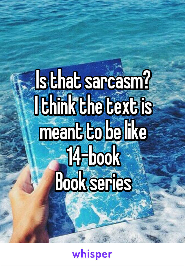 Is that sarcasm?
I think the text is meant to be like 14-book
Book series