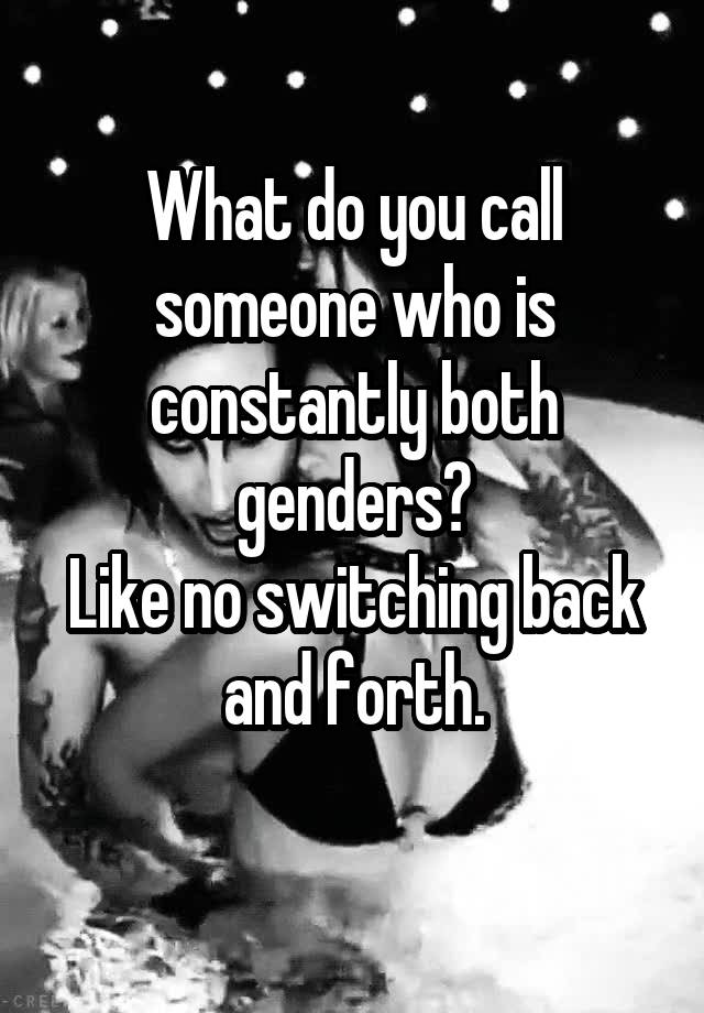 what-do-you-call-someone-who-is-constantly-both-genders-like-no