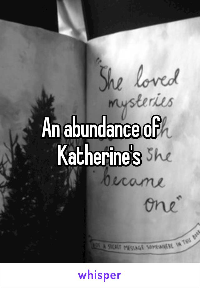 An abundance of Katherine's 