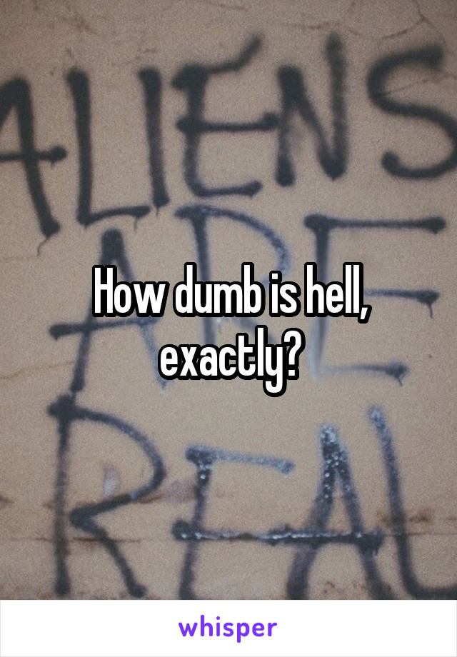 How dumb is hell, exactly?