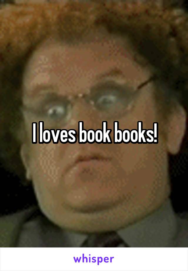 I loves book books!