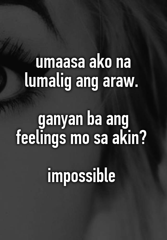Umaasa Ako Na Lumalig Ang Araw Ganyan Ba Ang Feelings Mo Sa Akin Impossible 7878