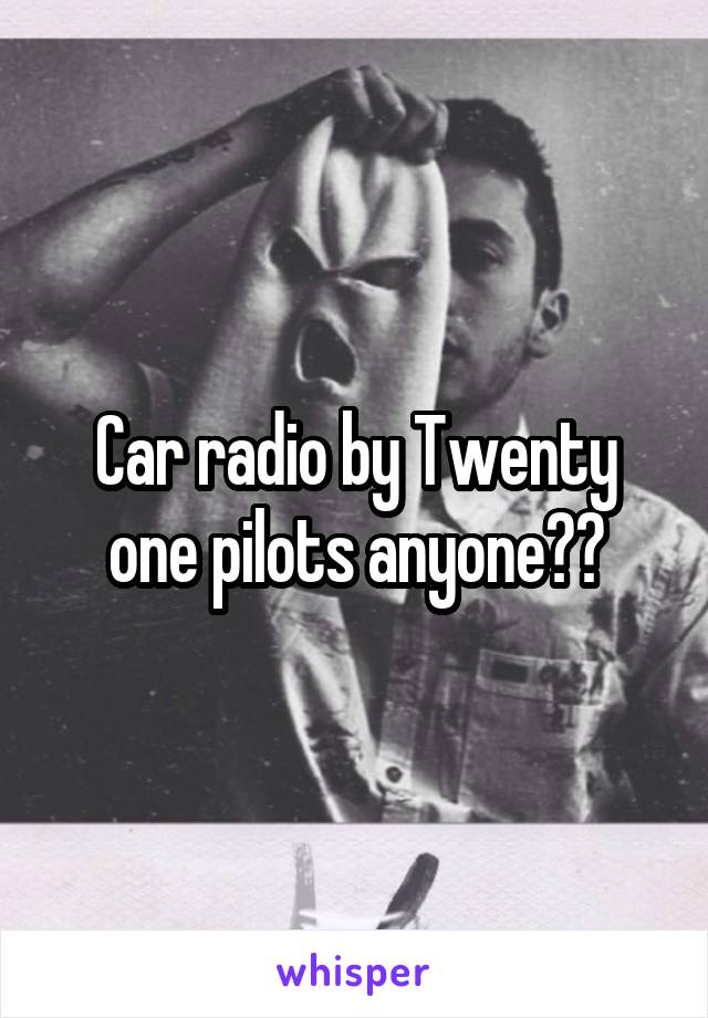 Car radio by Twenty one pilots anyone??