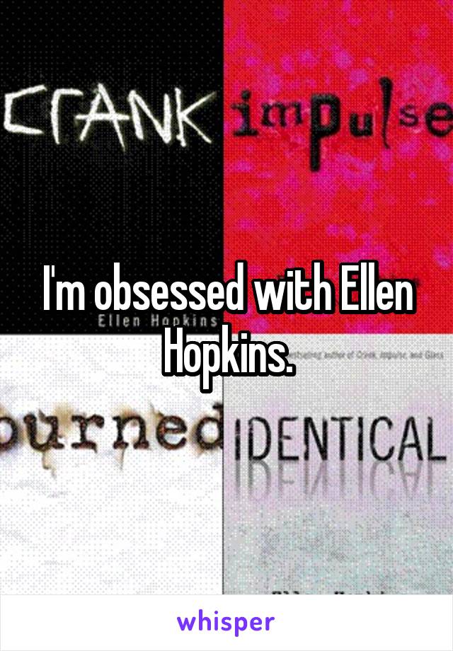 I'm obsessed with Ellen Hopkins.