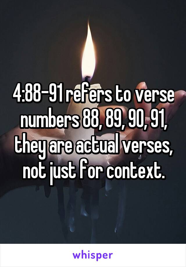 4:88-91 refers to verse numbers 88, 89, 90, 91, they are actual verses, not just for context.