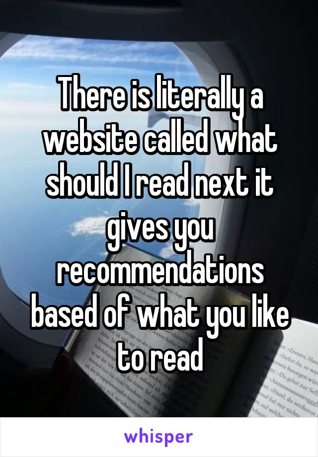 There is literally a website called what should I read next it gives you recommendations based of what you like to read