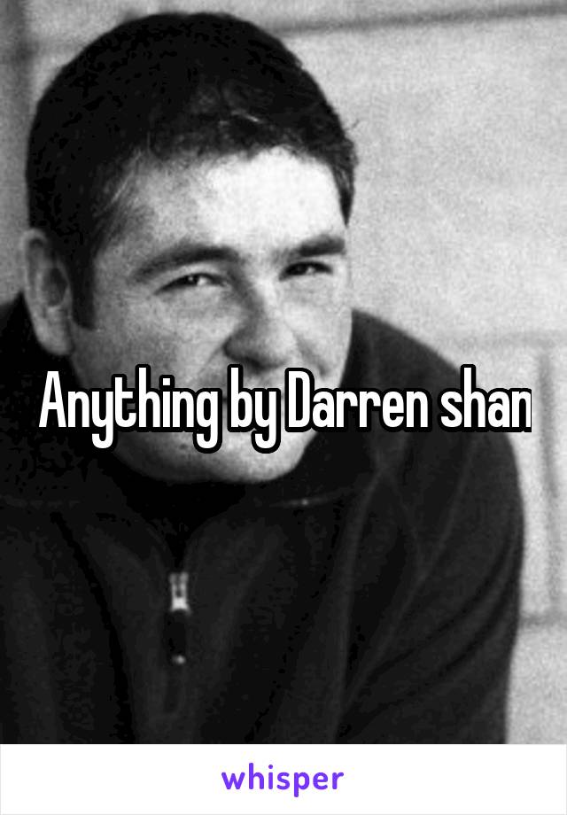 Anything by Darren shan