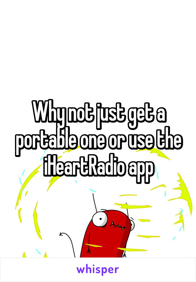 Why not just get a portable one or use the iHeartRadio app