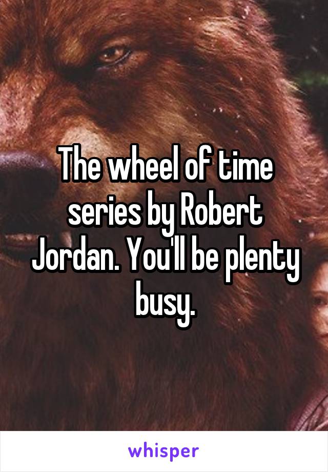 The wheel of time series by Robert Jordan. You'll be plenty busy.