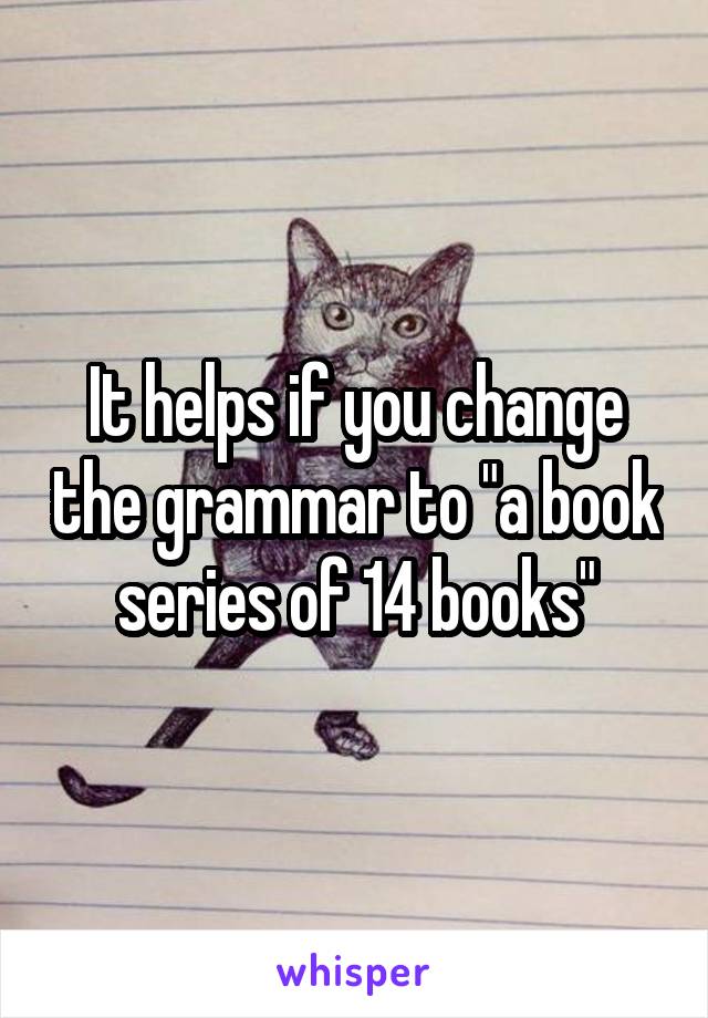 It helps if you change the grammar to "a book series of 14 books"