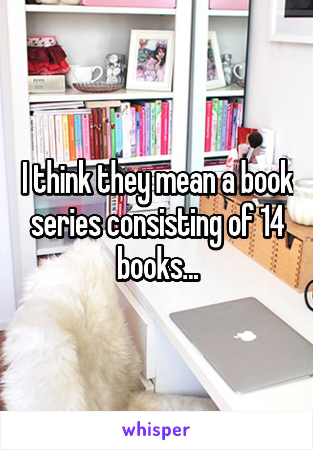 I think they mean a book series consisting of 14 books...