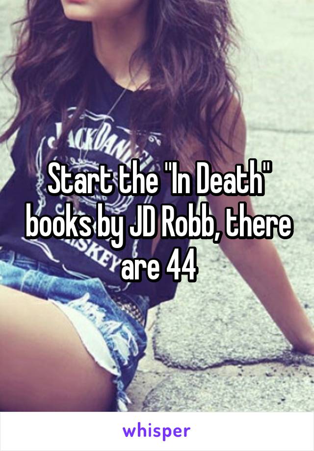 Start the "In Death" books by JD Robb, there are 44